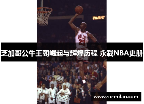 芝加哥公牛王朝崛起与辉煌历程 永载NBA史册